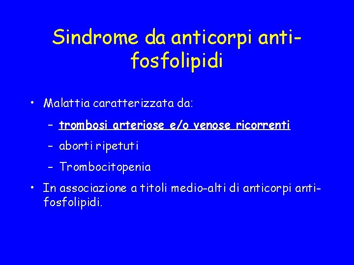 Sindrome da anticorpi antifosfolipidi • Malattia caratterizzata da: – trombosi arteriose e/o venose ricorrenti