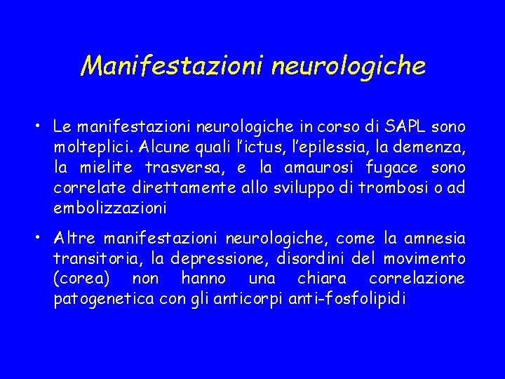 Manifestazioni neurologiche • Le manifestazioni neurologiche in corso di SAPL sono molteplici. Alcune quali