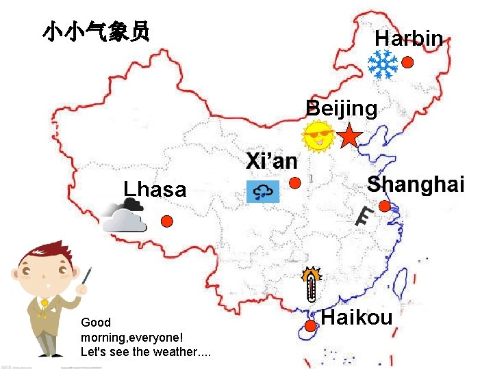 小小气象员 Harbin Beijing Lhasa Good morning, everyone! Let's see the weather. . Haikou 