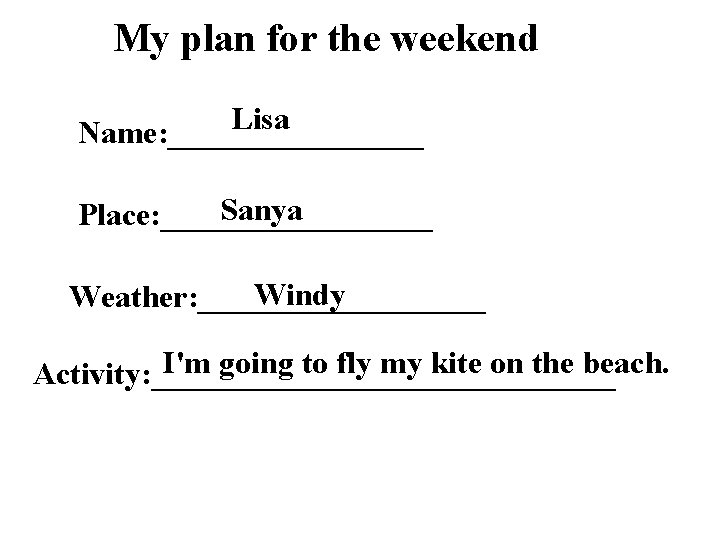 My plan for the weekend Lisa Name: ________ Sanya Place: _________ Windy Weather: _________
