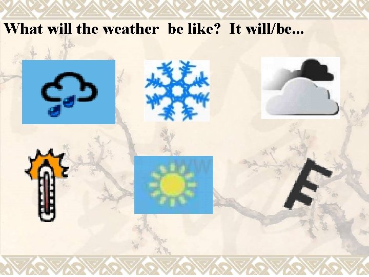 What will the weather be like? It will/be. . . 
