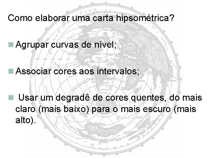 Como elaborar uma carta hipsométrica? Agrupar curvas de nível; Associar cores aos intervalos; Usar