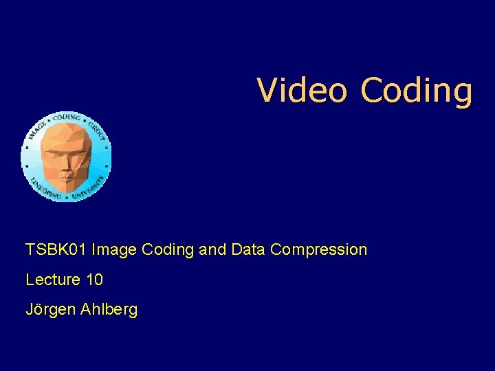 Video Coding TSBK 01 Image Coding and Data Compression Lecture 10 Jörgen Ahlberg 