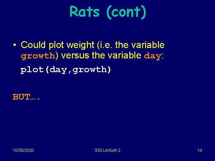 Rats (cont) • Could plot weight (i. e. the variable growth) versus the variable