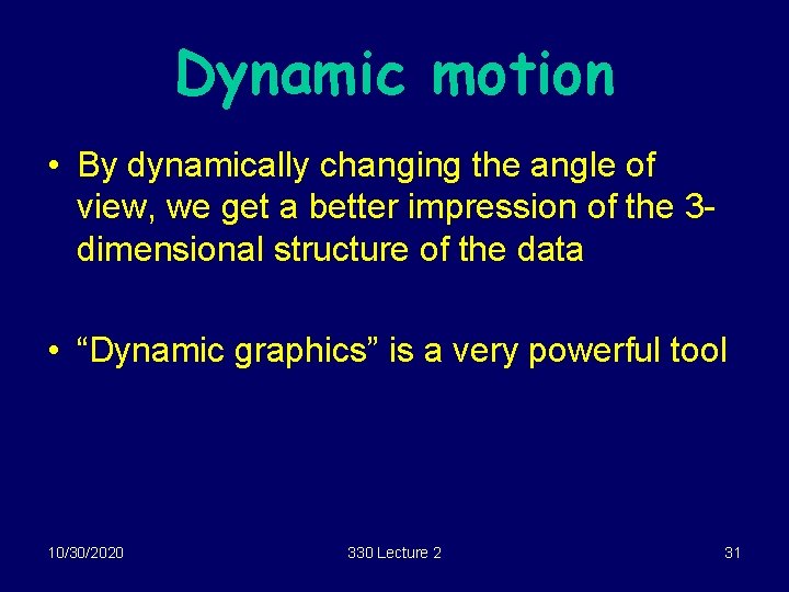 Dynamic motion • By dynamically changing the angle of view, we get a better