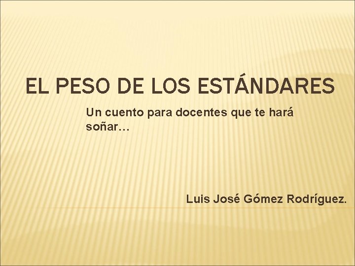 EL PESO DE LOS ESTÁNDARES Un cuento para docentes que te hará soñar… Luis