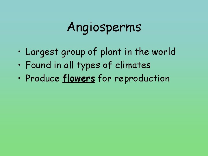 Angiosperms • Largest group of plant in the world • Found in all types