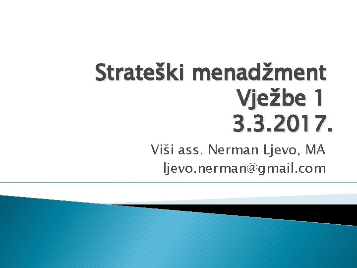 Strateški menadžment Vježbe 1 3. 3. 2017. Viši ass. Nerman Ljevo, MA ljevo. nerman@gmail.