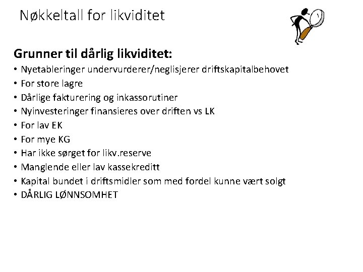 Nøkkeltall for likviditet Grunner til dårlig likviditet: • Nyetableringer undervurderer/neglisjerer driftskapitalbehovet • For store