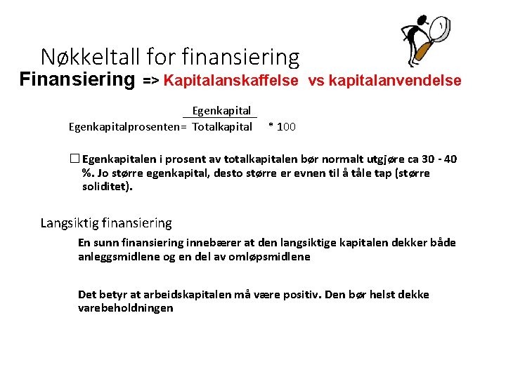 Nøkkeltall for finansiering Finansiering => Kapitalanskaffelse vs kapitalanvendelse Egenkapitalprosenten= Totalkapital * 100 � Egenkapitalen