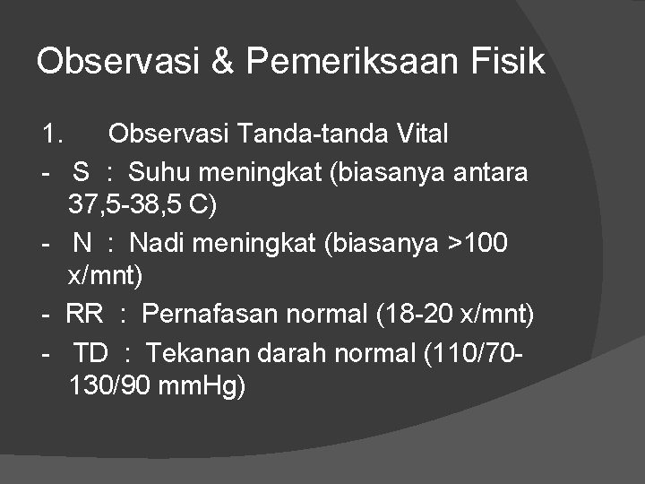 Observasi & Pemeriksaan Fisik 1. Observasi Tanda-tanda Vital - S : Suhu meningkat (biasanya Observasi & Pemeriksaan Fisik 1. Observasi Tanda-tanda Vital - S : Suhu meningkat (biasanya