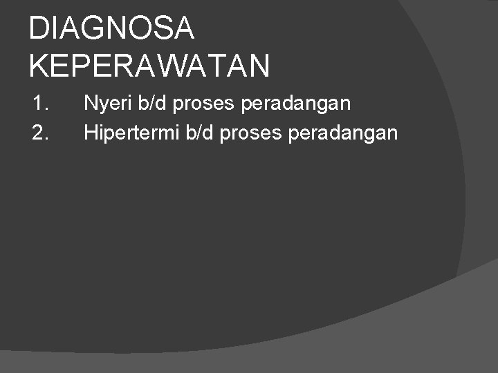 DIAGNOSA KEPERAWATAN 1. Nyeri b/d proses peradangan 2. Hipertermi b/d proses peradangan DIAGNOSA KEPERAWATAN 1. Nyeri b/d proses peradangan 2. Hipertermi b/d proses peradangan