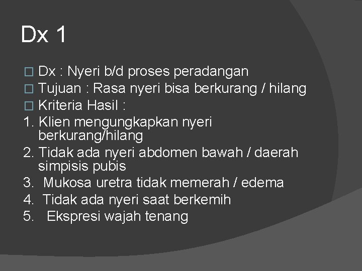 Dx 1 Dx : Nyeri b/d proses peradangan Tujuan : Rasa nyeri bisa berkurang Dx 1 Dx : Nyeri b/d proses peradangan Tujuan : Rasa nyeri bisa berkurang