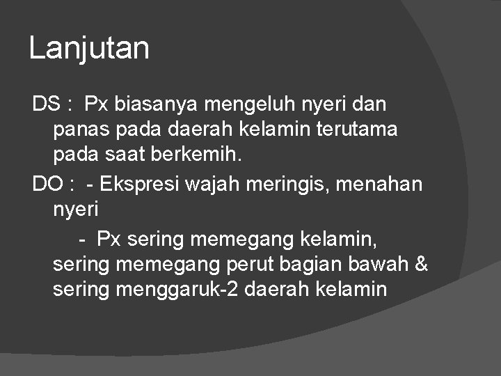 Lanjutan DS : Px biasanya mengeluh nyeri dan panas pada daerah kelamin terutama pada Lanjutan DS : Px biasanya mengeluh nyeri dan panas pada daerah kelamin terutama pada