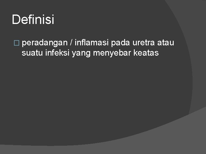 Definisi � peradangan / inflamasi pada uretra atau suatu infeksi yang menyebar keatas Definisi � peradangan / inflamasi pada uretra atau suatu infeksi yang menyebar keatas