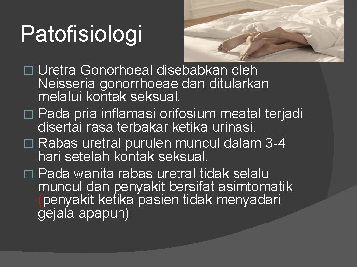 Patofisiologi Uretra Gonorhoeal disebabkan oleh Neisseria gonorrhoeae dan ditularkan melalui kontak seksual. � Pada Patofisiologi Uretra Gonorhoeal disebabkan oleh Neisseria gonorrhoeae dan ditularkan melalui kontak seksual. � Pada