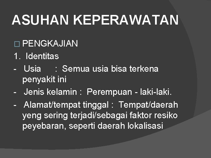 ASUHAN KEPERAWATAN � PENGKAJIAN 1. Identitas - Usia : Semua usia bisa terkena penyakit ASUHAN KEPERAWATAN � PENGKAJIAN 1. Identitas - Usia : Semua usia bisa terkena penyakit