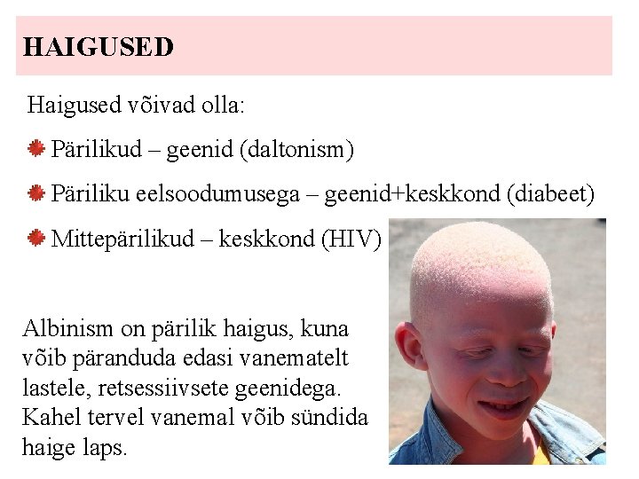 HAIGUSED Haigused võivad olla: Pärilikud – geenid (daltonism) Päriliku eelsoodumusega – geenid+keskkond (diabeet) Mittepärilikud