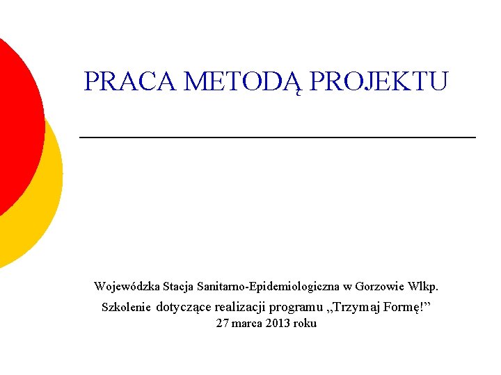 PRACA METODĄ PROJEKTU Wojewódzka Stacja Sanitarno-Epidemiologiczna w Gorzowie Wlkp. Szkolenie dotyczące realizacji programu „Trzymaj
