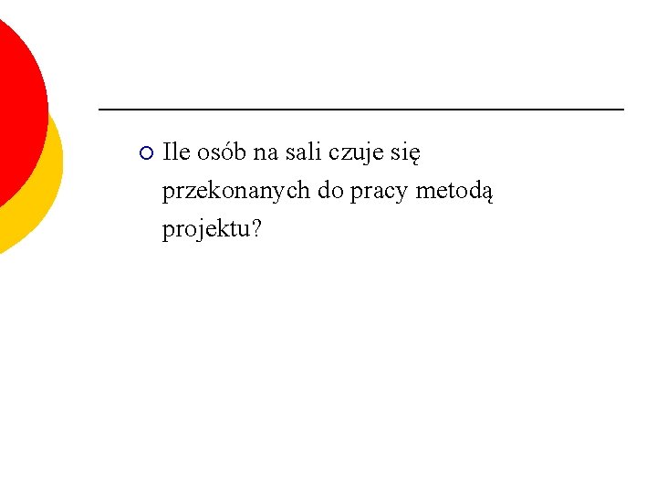 ¡ Ile osób na sali czuje się przekonanych do pracy metodą projektu? 
