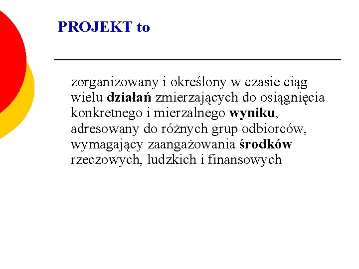 PROJEKT to zorganizowany i określony w czasie ciąg wielu działań zmierzających do osiągnięcia konkretnego