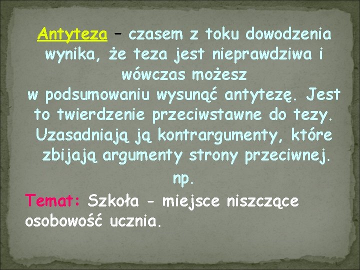 Antyteza – czasem z toku dowodzenia wynika, że teza jest nieprawdziwa i wówczas możesz