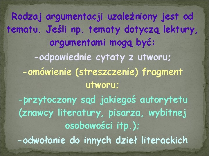 Rodzaj argumentacji uzależniony jest od tematu. Jeśli np. tematy dotyczą lektury, argumentami mogą być: