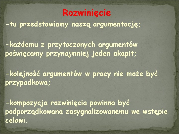 Rozwinięcie -tu przedstawiamy naszą argumentację; -każdemu z przytoczonych argumentów poświęcamy przynajmniej jeden akapit; -kolejność