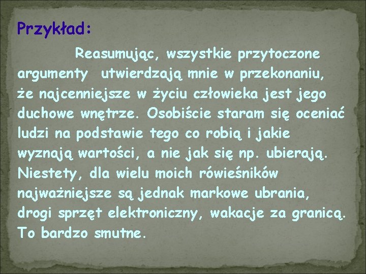 Przykład: Reasumując, wszystkie przytoczone argumenty utwierdzają mnie w przekonaniu, że najcenniejsze w życiu człowieka