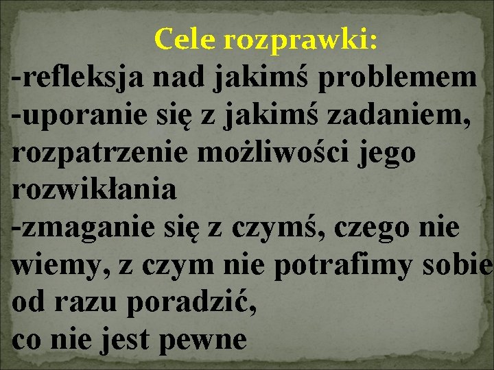 Cele rozprawki: -refleksja nad jakimś problemem -uporanie się z jakimś zadaniem, rozpatrzenie możliwości jego