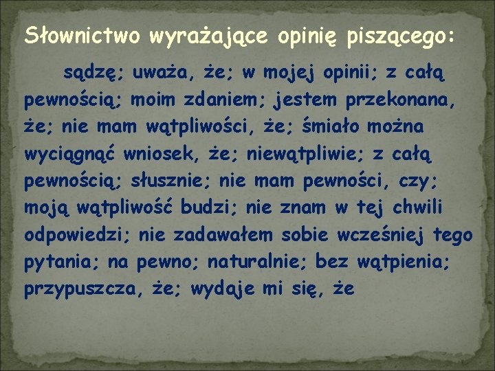 Słownictwo wyrażające opinię piszącego: sądzę; uważa, że; w mojej opinii; z całą pewnością; moim