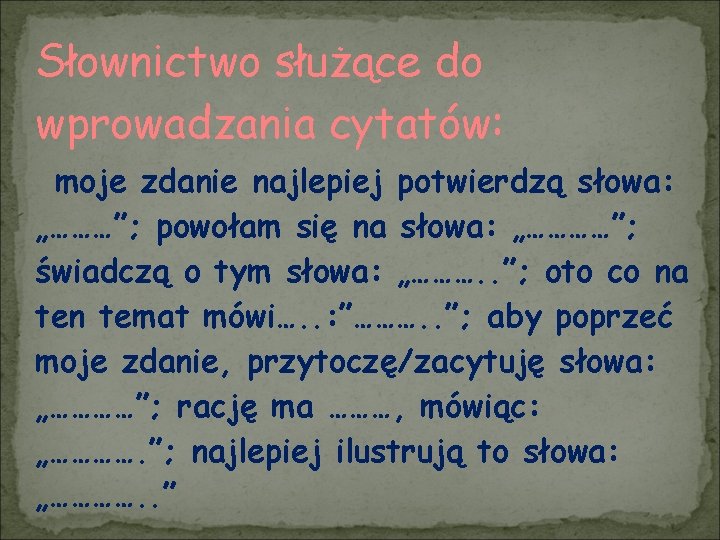 Słownictwo służące do wprowadzania cytatów: moje zdanie najlepiej potwierdzą słowa: „………”; powołam się na