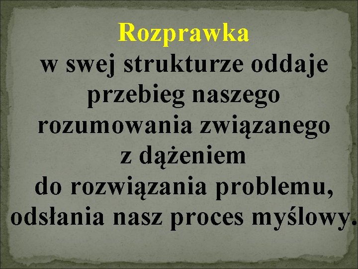 Rozprawka w swej strukturze oddaje przebieg naszego rozumowania związanego z dążeniem do rozwiązania problemu,