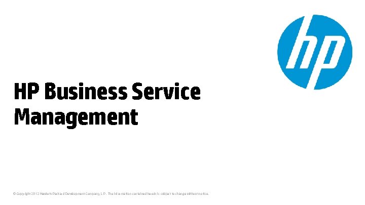 HP Business Service Management © Copyright 2012 Hewlett-Packard Development Company, L. P. The information