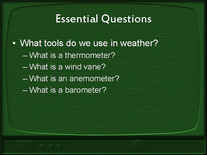 Essential Questions • What tools do we use in weather? – What is a