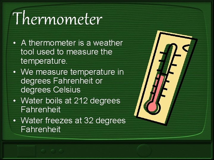 Thermometer • A thermometer is a weather tool used to measure the temperature. •