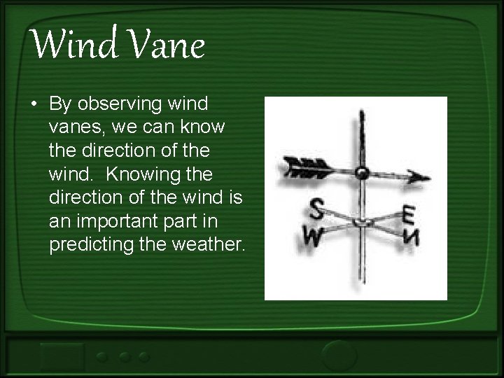 Wind Vane • By observing wind vanes, we can know the direction of the