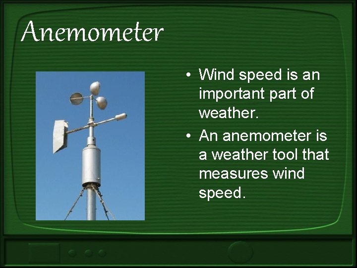 Anemometer • Wind speed is an important part of weather. • An anemometer is