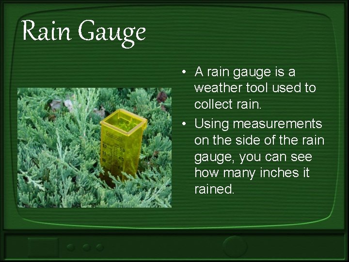 Rain Gauge • A rain gauge is a weather tool used to collect rain.