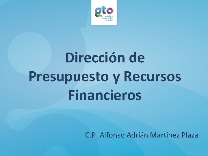 Dirección de Presupuesto y Recursos Financieros C. P. Alfonso Adrián Martínez Plaza Dirección de Presupuesto y Recursos Financieros C. P. Alfonso Adrián Martínez Plaza