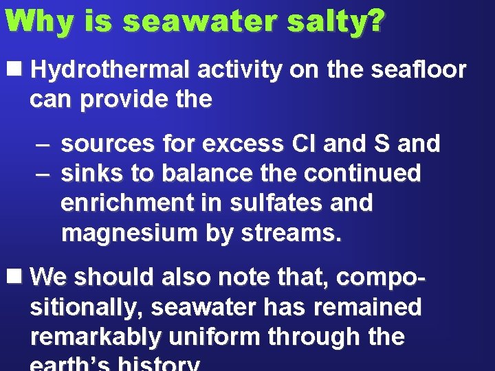 Why is seawater salty? n Hydrothermal activity on the seafloor can provide the –