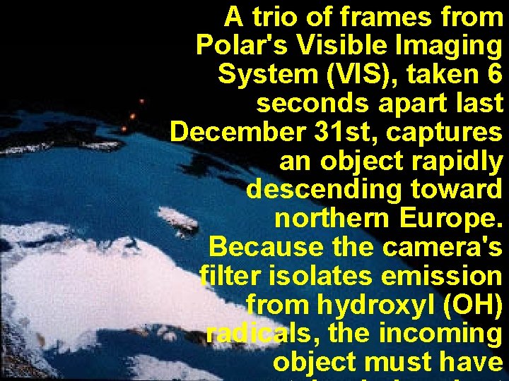 A trio of frames from Polar's Visible Imaging System (VIS), taken 6 seconds apart