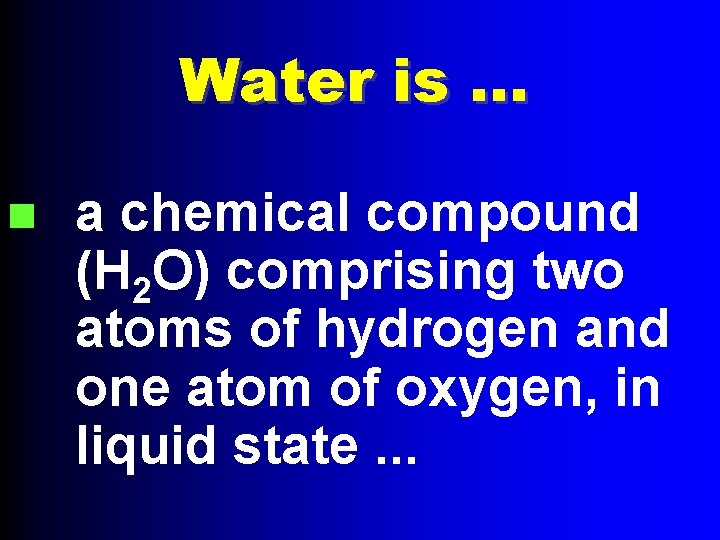 Water is … n a chemical compound (H 2 O) comprising two atoms of