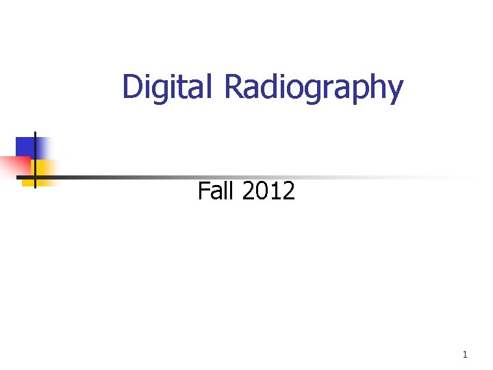 Digital Radiography Fall 2012 1 