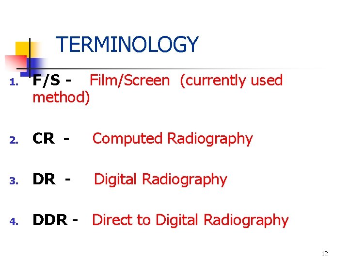 TERMINOLOGY 1. F/S - Film/Screen (currently used method) 2. CR - Computed Radiography 3.