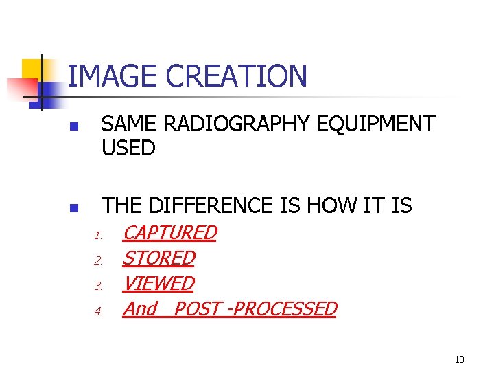 IMAGE CREATION n n SAME RADIOGRAPHY EQUIPMENT USED THE DIFFERENCE IS HOW IT IS