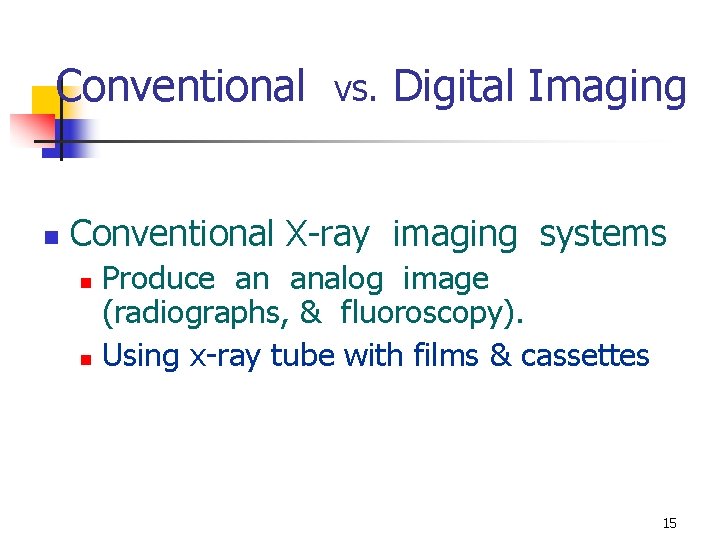 Conventional vs. Digital Imaging n Conventional X-ray imaging systems Produce an analog image (radiographs,