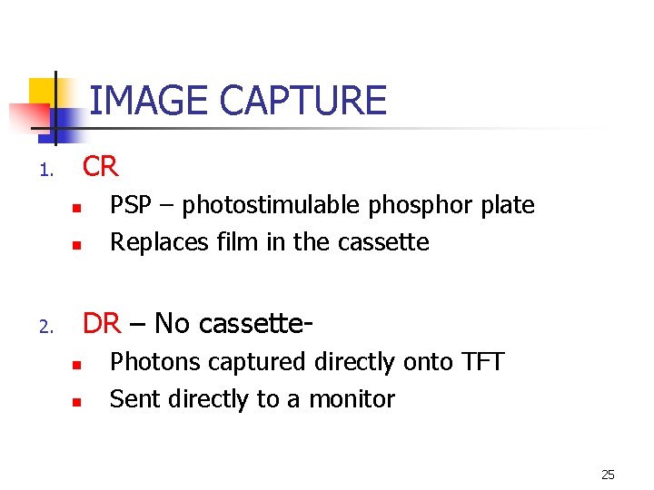 IMAGE CAPTURE CR 1. n n PSP – photostimulable phosphor plate Replaces film in