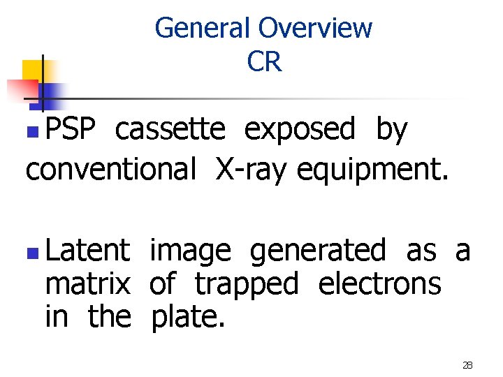 General Overview CR PSP cassette exposed by conventional X-ray equipment. n n Latent image