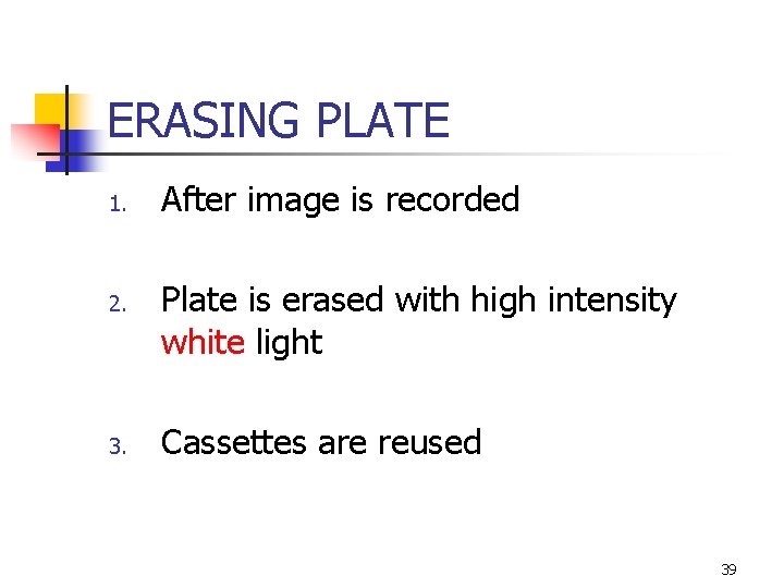 ERASING PLATE 1. 2. 3. After image is recorded Plate is erased with high